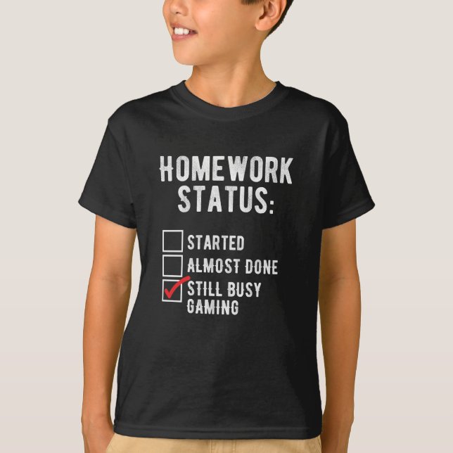 Homework Started Done Still Busy Gaming T-Shirt (Front)