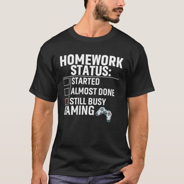 Homework Status Still Busy Gaming Video Games T-Shirt (Front)