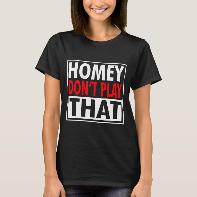 Homey Don't Play That Funny 90s Saying  T-Shirt (Front)