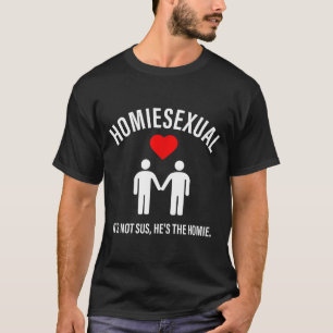 Homieual It's Not Sus, He's The Homie Design  T-Shirt