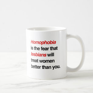 HOMOPHOBIA IS THE FEAR THAT LESBIANS WILL TREAT WO COFFEE MUG