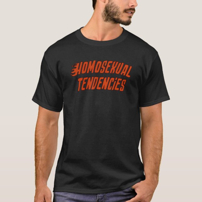 HOMOSEXUAL TENDENCIES T-Shirt (Front)