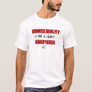 Homosexuality, HOMOPHOBIA, is not a choice, is!... T-Shirt