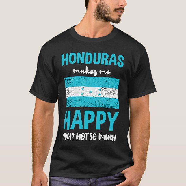 Honduras Makes Me Happy You Not So Much T-Shirt (Front)