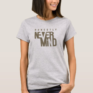 Honestly, Never Mind   Women's T-Shirt