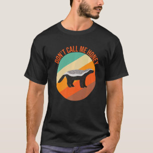 Honey Badger Don't Call Me Honey T-Shirt
