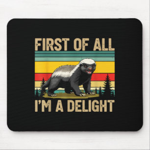 Honey Badger First Of All Im A Delight Funny Honey Mouse Pad