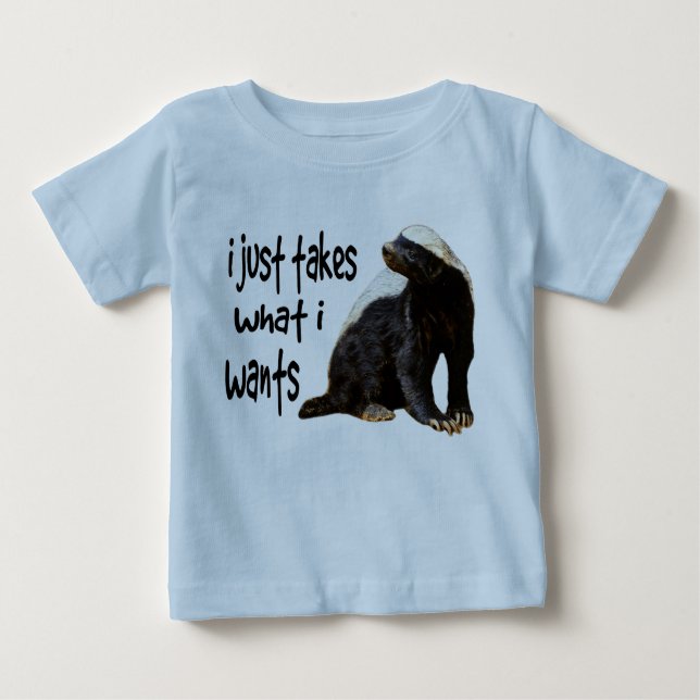 Honey Badger - I just takes what I wants Baby T-Shirt (Front)