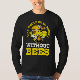 Honey Bee Beekeeper Life Would Be So Boring Withou T-Shirt