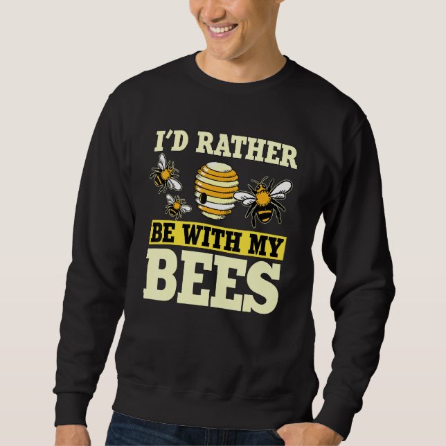 Honey Bee Beekeeper Quote Id Rather Be With My Bee Sweatshirt (Front)