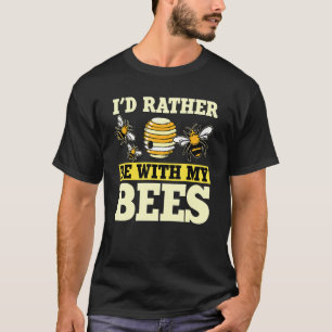 Honey Bee Beekeeper Quote Id Rather Be With My Bee T-Shirt
