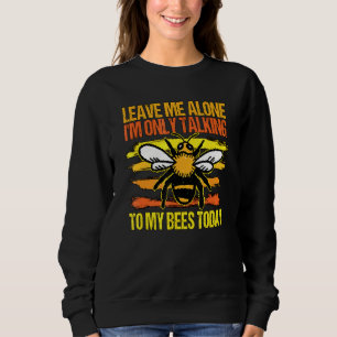 Honey Bee Beekeeper Quote Im Only Talking To My Be Sweatshirt