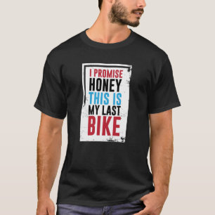 Honey I Promise This is My Last Bike Funny T-shirt