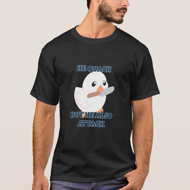 Honk Honk Am Meme u201CHe Quack But He Also Attack T-Shirt (Front)