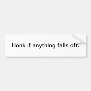 Honk if anything falls off - bumper sticker