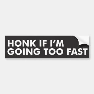 Honk If I'm Going Too Fast - Bumper Sticker