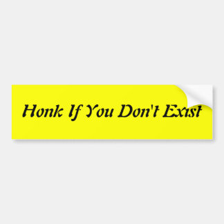 Honk If You Don't Exist Bumper Sticker