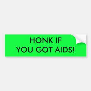 HONK IF YOU GOT AIDS! BUMPER STICKER