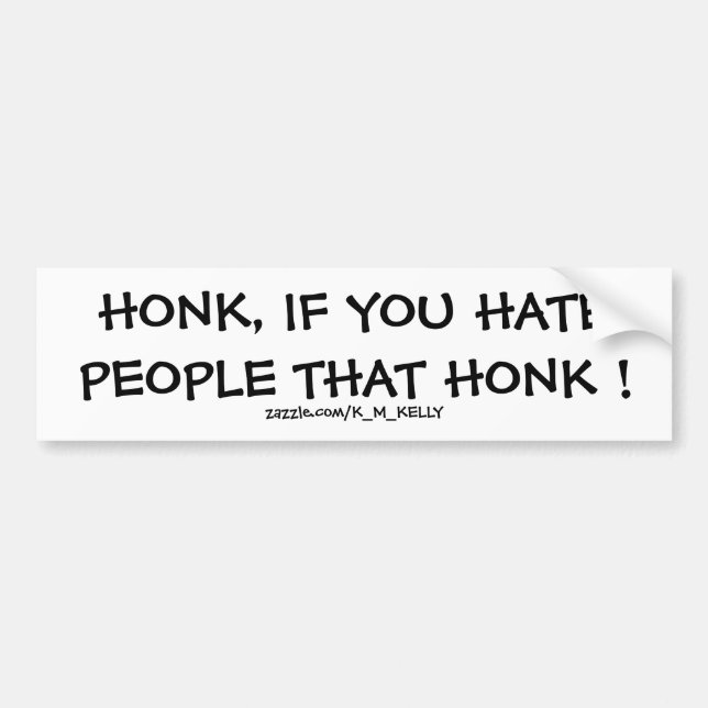 HONK, IF YOU HATE PEOPLE THAT HONK ! BUMPER STICKER (Front)