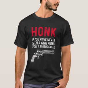 Honk If You Have Never Seen A Gun Fired From A Mot T-Shirt