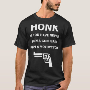 Honk If You Have Never Seen A Gun Fired From A Mot T-Shirt