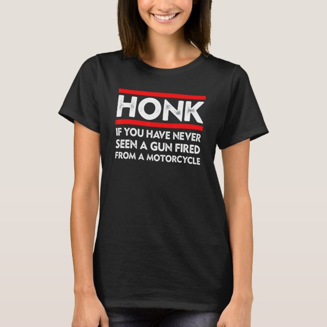 Honk If You Have Never Seen Gun Fired Bikers on ba T-Shirt (Front)