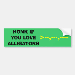HONK IF YOU LOVE ALLIGATORS, >--,---,---- BUMPER STICKER