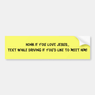Honk if you love Jesus...Text while driving if ... Bumper Sticker