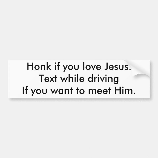 Honk if you love Jesus.Text while drivingIf you... Bumper Sticker (Front)