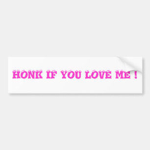 HONK IF YOU LOVE ME ! BUMPER STICKER
