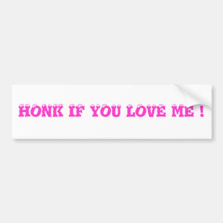HONK IF YOU LOVE ME ! BUMPER STICKER