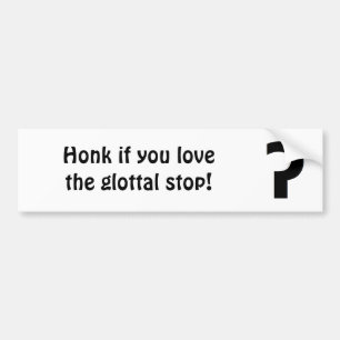 Honk if you love the glottal stop bumper sticker