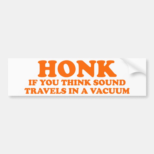 Honk If You Think Sound Travels In A Vacuum Bumper Sticker (Front)