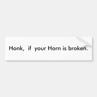 Honk, if your Horn is broken. Bumper Sticker