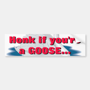 Honk if you're a GOOSE... Bumper Sticker