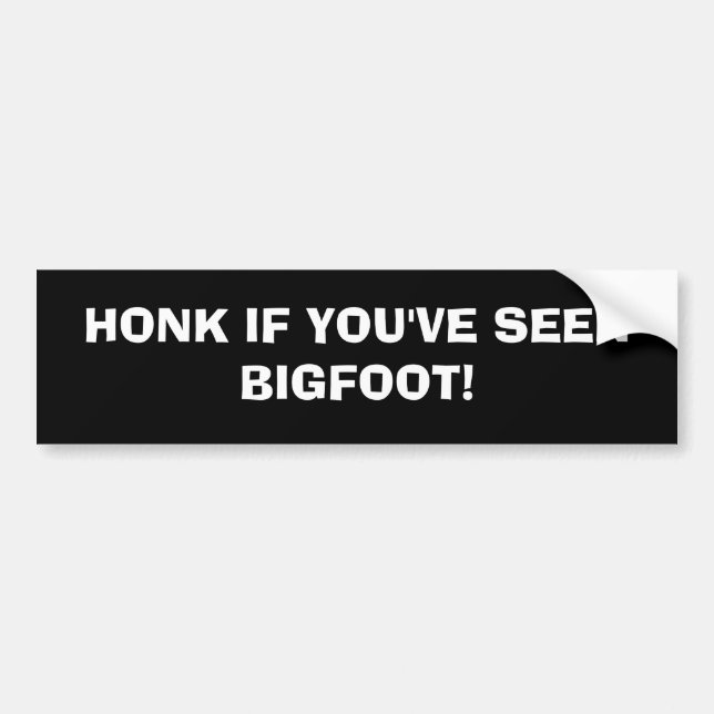 HONK IF YOU'VE SEEN BIGFOOT! BUMPER STICKER (Front)