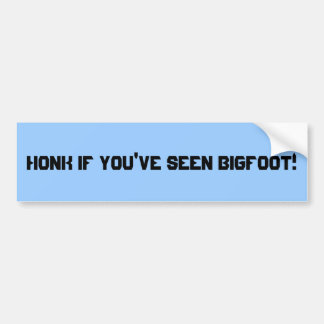 honk if you've seen bigfoot! bumper sticker