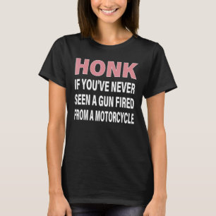 Honk You've Never Seen A Gun Fired A Motorcycle Qu T-Shirt