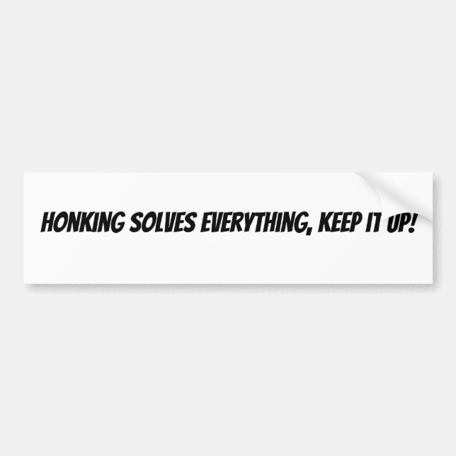 Honking Solves Everything, Keep it Up!  Bumper Sticker (Front)