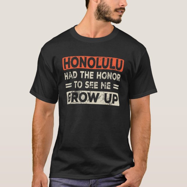 Honolulu Had The Honour To See Me Grow Up T-Shirt (Front)