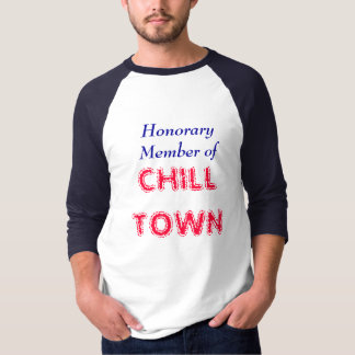 Honorary Member of, CHILL TOWN T-Shirt