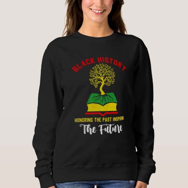 Honoring Past Inspiring Funny Future Black History Sweatshirt (Front)