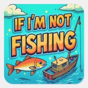 Hooked on Adventure: If I'm Not Fishing Square Sticker