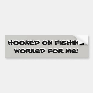 Hooked on fishing worked for me! bumper sticker