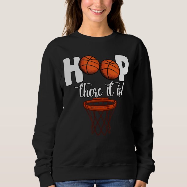Hoop There It Is Basketball Players Fans Sweatshirt (Front)