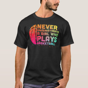 Hoops Girls Never Underestimate A Girl Who Plays B T-Shirt