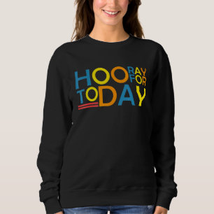 Hooray For Today Uplifting Positive Thoughts Men W Sweatshirt