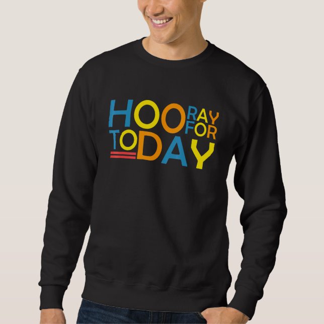 Hooray For Today Uplifting Positive Thoughts Men W Sweatshirt (Front)