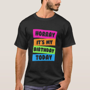 Hooray Its My Birthday Today Birthday T-Shirt