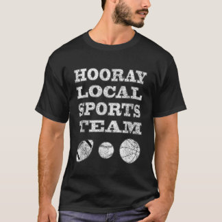 Hooray Local Sports Team Sarcastic Funny Unisex T  T-Shirt